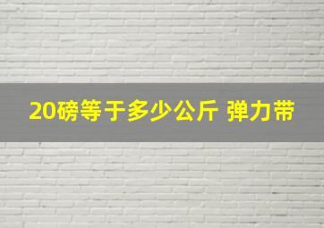 20磅等于多少公斤 弹力带